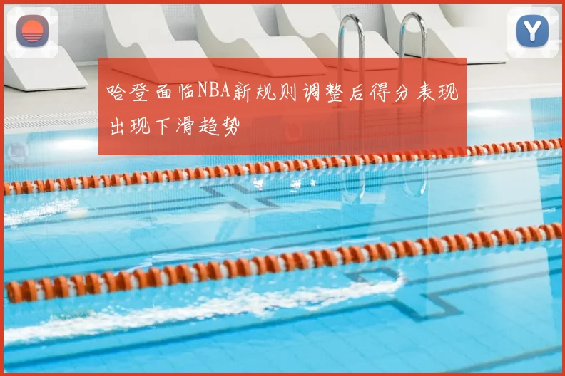 哈登面临NBA新规则调整后得分表现出现下滑趋势