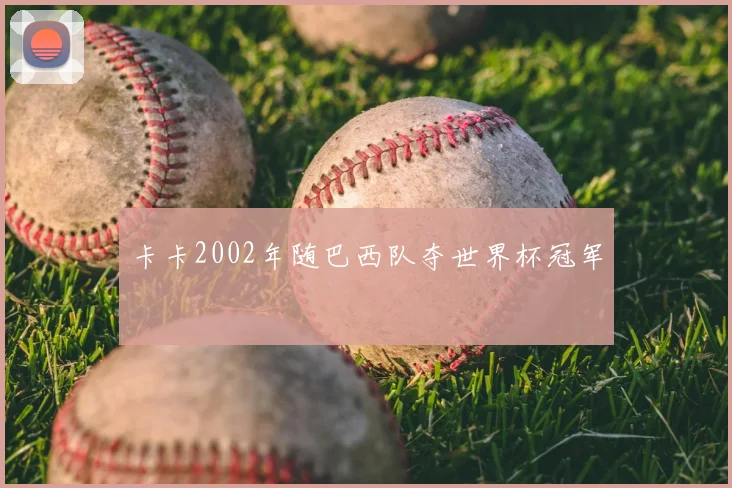 卡卡2002年随巴西队夺世界杯冠军