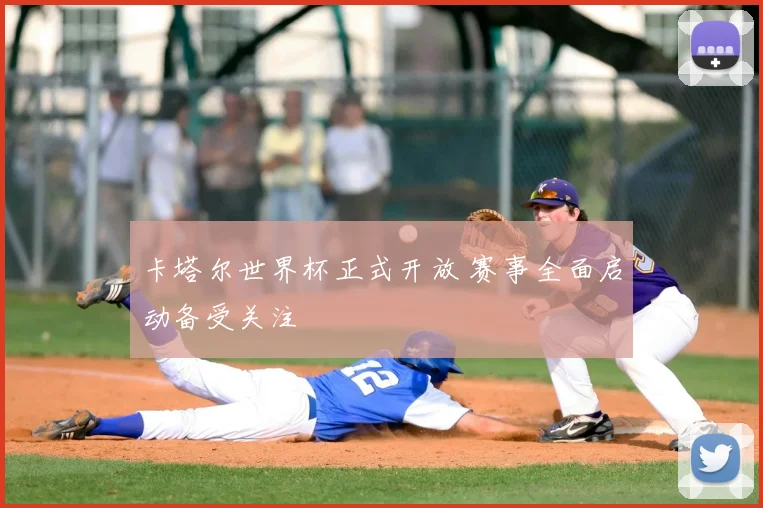 卡塔尔世界杯正式开放 赛事全面启动备受关注
