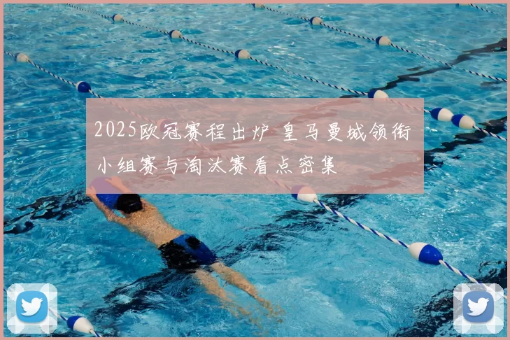 2025欧冠赛程出炉 皇马曼城领衔 小组赛与淘汰赛看点密集