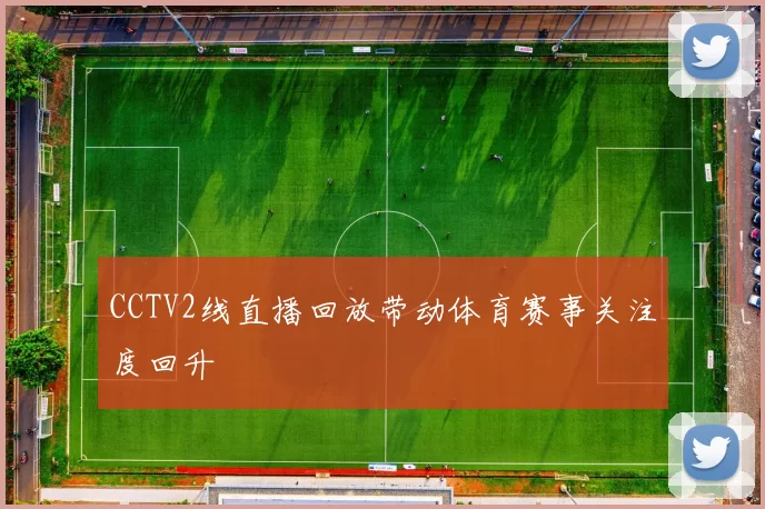CCTV2线直播回放带动体育赛事关注度回升