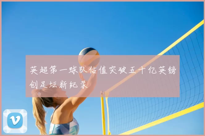英超第一球队估值突破五十亿英镑创足坛新纪录