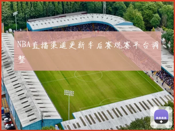 NBA直播渠道更新季后赛观赛平台调整