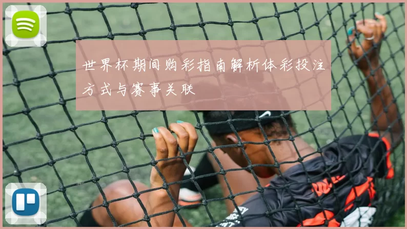 世界杯期间购彩指南解析体彩投注方式与赛事关联
